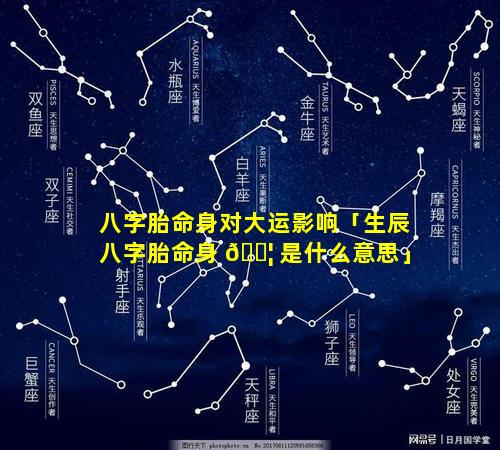 八字胎命身对大运影响「生辰八字胎命身 🐦 是什么意思」